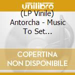 (LP Vinile) Antorcha - Music To Set Everything On Fire vinile