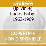 (lp Vinile) Lagos Baby, 1963-1969 cd