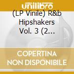 (LP Vinile) R&b Hipshakers Vol. 3 (2 Lp) lp vinile