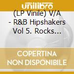 (LP Vinile) V/A - R&B Hipshakers Vol 5. Rocks In Your Head (3 Lp) lp vinile