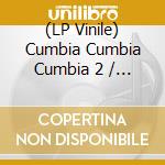 (LP Vinile) Cumbia Cumbia Cumbia 2 / Various lp vinile