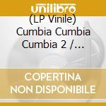 (LP Vinile) Cumbia Cumbia Cumbia 2 / Various vinile