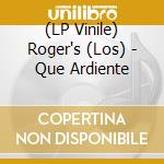 (LP Vinile) Roger's (Los) - Que Ardiente vinile