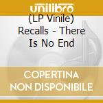 (LP Vinile) Recalls - There Is No End vinile