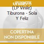(LP Vinile) Tiburona - Sola Y Feliz vinile