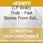 (LP Vinile) Truly - Fast Stories From Kid Coma (2 Lp) lp vinile