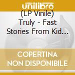 (LP Vinile) Truly - Fast Stories From Kid Coma (2 Lp) vinile
