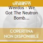 Weirdos - We Got The Neutron Bomb (Dangerhouse Repress) (7') cd