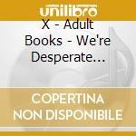 X - Adult Books - We're Desperate (Dangerhouse Repress) (7') cd