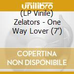 (LP Vinile) Zelators - One Way Lover (7') vinile