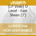(LP Vinile) O Level - East Sheen (7') cd