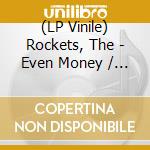 (LP Vinile) Rockets, The - Even Money / Steppin' Outa Line (7