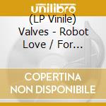 (LP Vinile) Valves - Robot Love / For Adolfs Only lp vinile di Valves