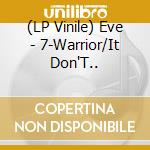 (LP Vinile) Eve - 7-Warrior/It Don'T.. vinile