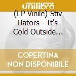 (LP Vinile) Stiv Bators - It's Cold Outside (7') vinile