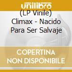 (LP Vinile) Climax - Nacido Para Ser Salvaje vinile
