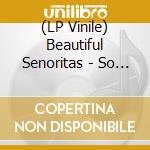 (LP Vinile) Beautiful Senoritas - So Good lp vinile