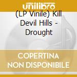 (LP Vinile) Kill Devil Hills - Drought lp vinile
