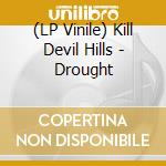 (LP Vinile) Kill Devil Hills - Drought vinile