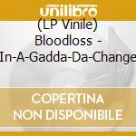 (LP Vinile) Bloodloss - In-A-Gadda-Da-Change lp vinile