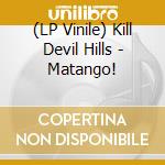 (LP Vinile) Kill Devil Hills - Matango! lp vinile