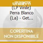 (LP Vinile) Perra Blanco (La) - Get It Out vinile