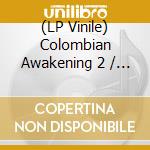 (LP Vinile) Colombian Awakening 2 / Various vinile