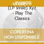 (LP Vinile) Xyz - Play The Classics vinile