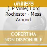 (LP Vinile) Lord Rochester - Mess Around vinile