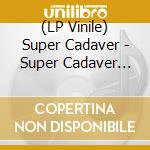 (LP Vinile) Super Cadaver - Super Cadaver (7") vinile