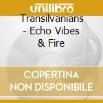 Transilvanians - Echo Vibes & Fire cd
