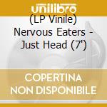 (LP Vinile) Nervous Eaters - Just Head (7