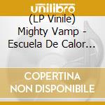 (LP Vinile) Mighty Vamp - Escuela De Calor (7') vinile