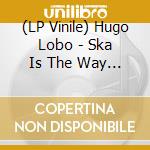 (LP Vinile) Hugo Lobo - Ska Is The Way Ep (7