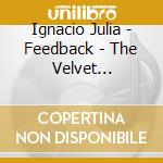 Ignacio Julia - Feedback - The Velvet Underground Legend cd musicale di VELVET UNDERGROUND