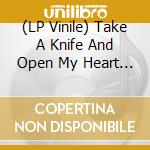 (LP Vinile) Take A Knife And Open My Heart (Clear Vinyl+Cd) vinile