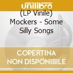 (LP Vinile) Mockers - Some Silly Songs lp vinile di Mockers