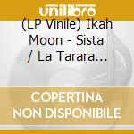 (LP Vinile) Ikah Moon - Sista / La Tarara (7