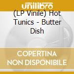 (LP Vinile) Hot Tunics - Butter Dish lp vinile di Hot Tunics