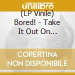 (LP Vinile) Bored! - Take It Out On You lp vinile