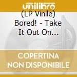 (LP Vinile) Bored! - Take It Out On You vinile