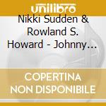 Nikki Sudden & Rowland S. Howard - Johnny Smiled Slowly cd musicale di Nikki Sudden & Rowland S. Howard