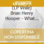 (LP Vinile) Brian Henry Hooper - What Would I Know? (Gatefold + Poster) lp vinile di Brian Henry Hooper