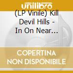 (LP Vinile) Kill Devil Hills - In On Near Under Water lp vinile di Kill Devil Hills