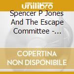 Spencer P Jones And The Escape Committee - Sobering Thoughts cd musicale di Spencer P Jones  And The Escape Committee