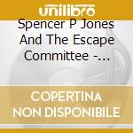 Spencer P Jones And The Escape Committee - Sobering Thoughts cd