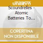 Scoundrelles - Atomic Batteries To Power (triple-panel cd