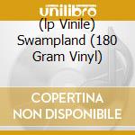 (lp Vinile) Swampland (180 Gram Vinyl) cd