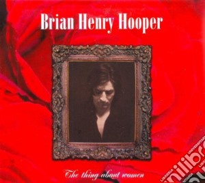 Brian Henry Hooper - Thing About Women (triple Digipack) cd musicale di Brian henry Hooper