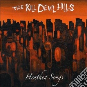 Kill Devil Hills - Heathen Songs cd musicale di KILL DEVIL HILLS